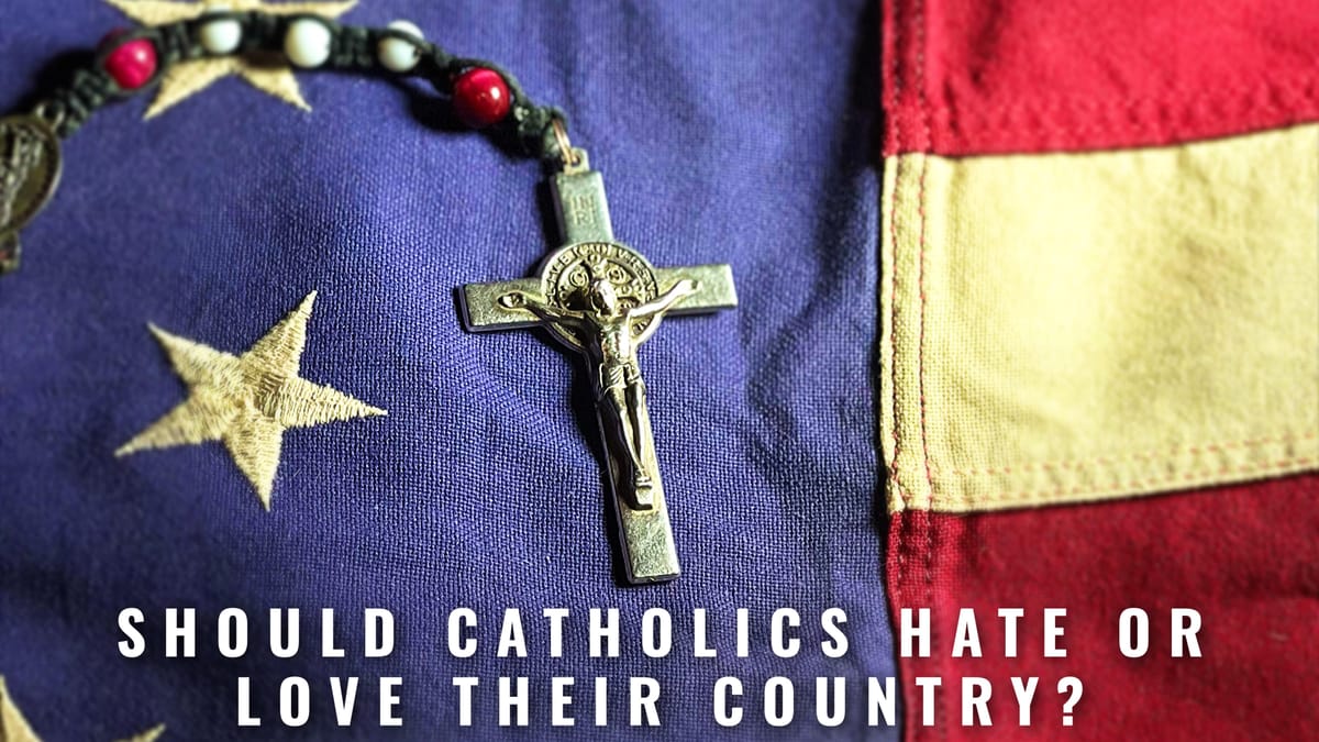 Should Catholics Hate or Love Their Country? Patriotism Explained - Video Premiering Now!